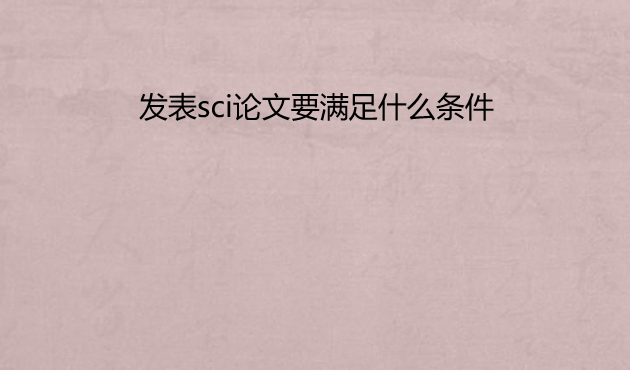 發(fā)表sci論文要滿足什么條件